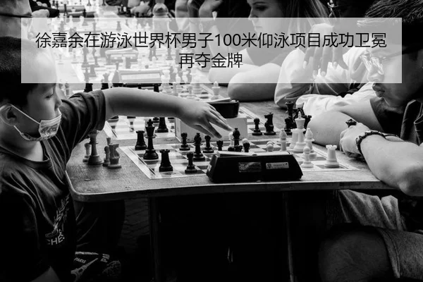 徐嘉余在游泳世界杯男子100米仰泳项目成功卫冕再夺金牌