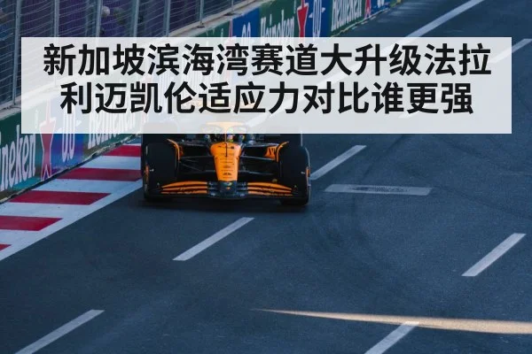 新加坡滨海湾赛道大升级法拉利迈凯伦适应力对比谁更强